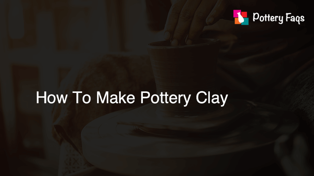 How To Make Pottery Clay