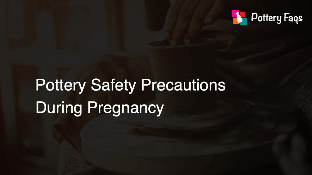 Pottery Safety Precautions During Pregnancy Pottery FAQs