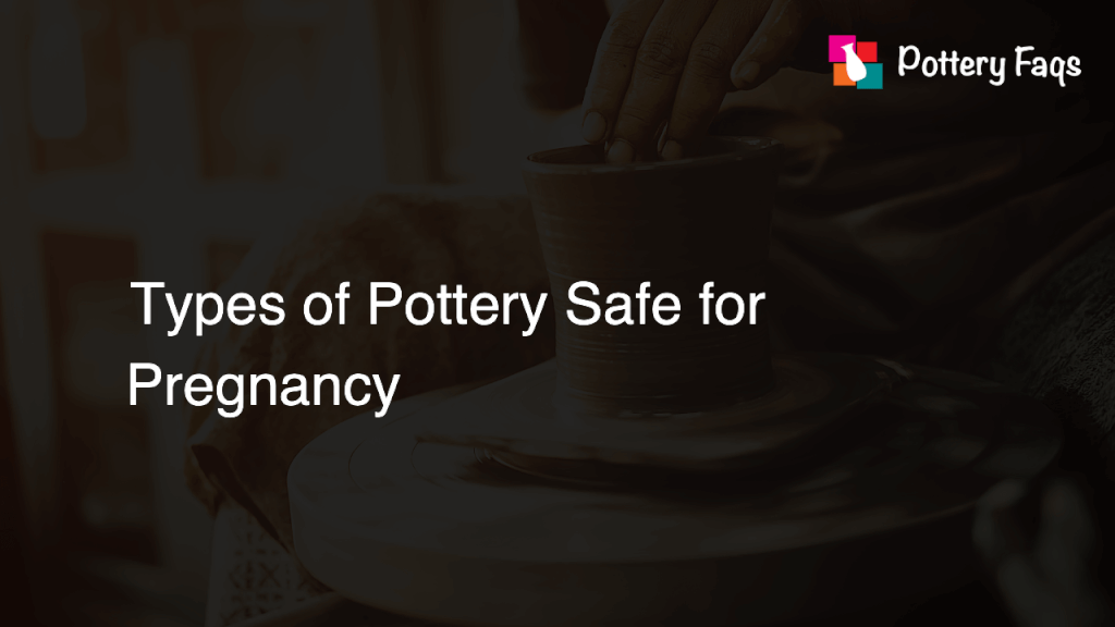 Pottery Safety Precautions During Pregnancy Pottery FAQs